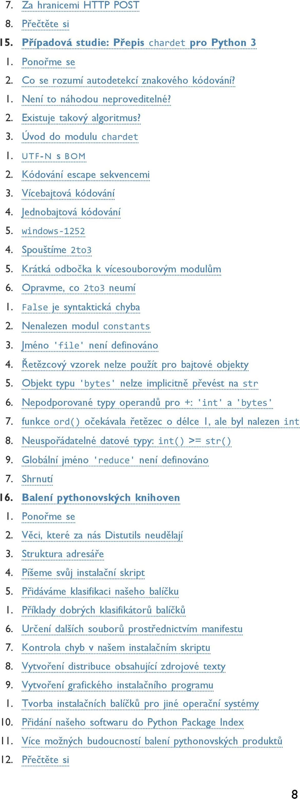 Opravme, co 2to3 neumí 1. False je syntaktická chyba 2. Nenalezen modul constants 3. Jméno 'file' není definováno 4. Řetězcový vzorek nelze použít pro bajtové objekty 5.