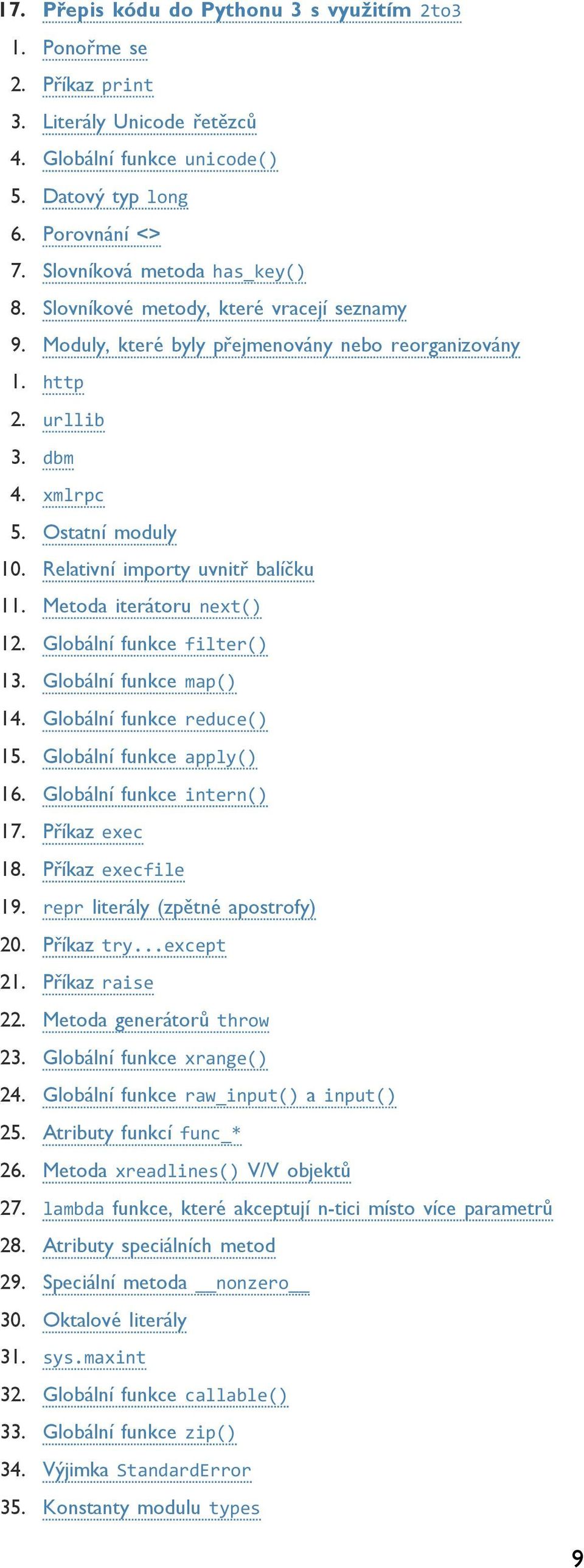 Metoda iterátoru next() 12. Globální funkce filter() 13. Globální funkce map() 14. Globální funkce reduce() 15. Globální funkce apply() 16. Globální funkce intern() 17. Příkaz exec 18.