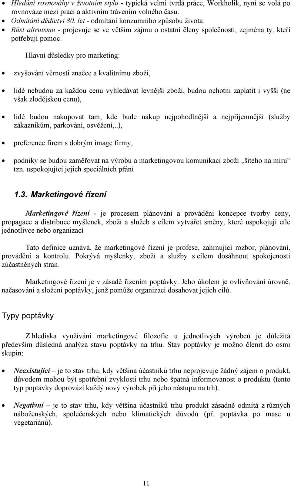 Hlavní důsledky pro marketing: zvyšování věrnosti značce a kvalitnímu zboží, lidé nebudou za každou cenu vyhledávat levnější zboží, budou ochotni zaplatit i vyšší (ne však zlodějskou cenu), lidé