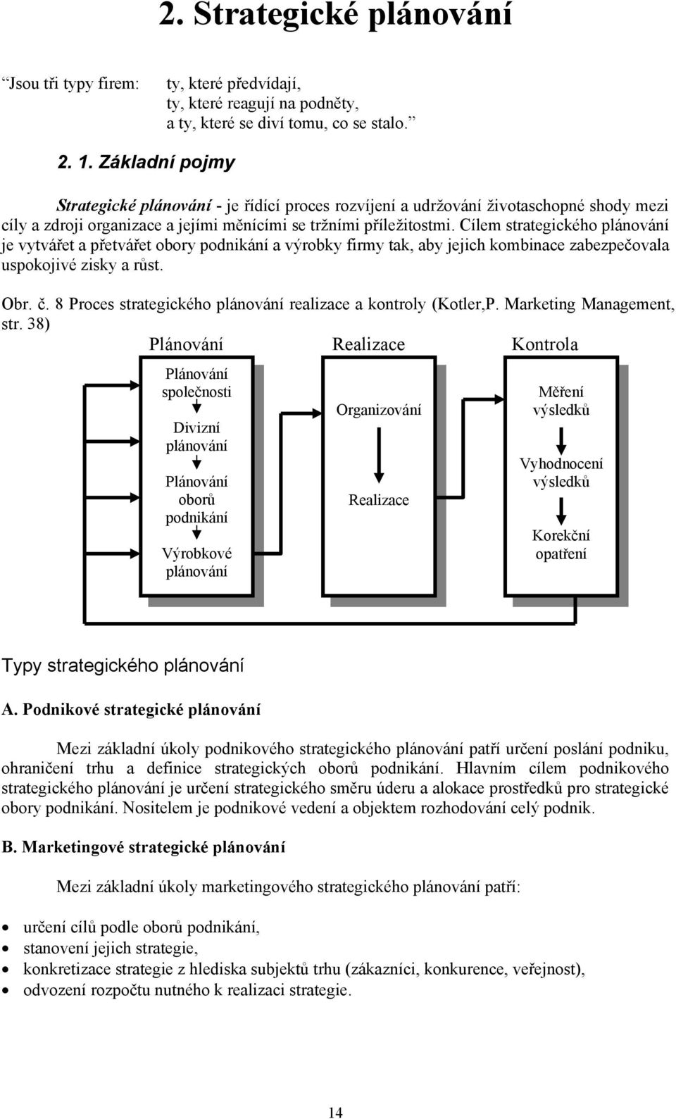 Cílem strategického plánování je vytvářet a přetvářet obory podnikání a výrobky firmy tak, aby jejich kombinace zabezpečovala uspokojivé zisky a růst. Obr. č.