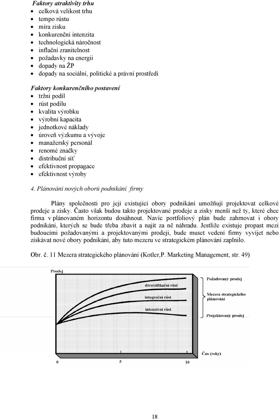 distribuční síť efektivnost propagace efektivnost výroby 4. Plánování nových oborů podnikání firmy Plány společnosti pro její existující obory podnikání umožňují projektovat celkové prodeje a zisky.