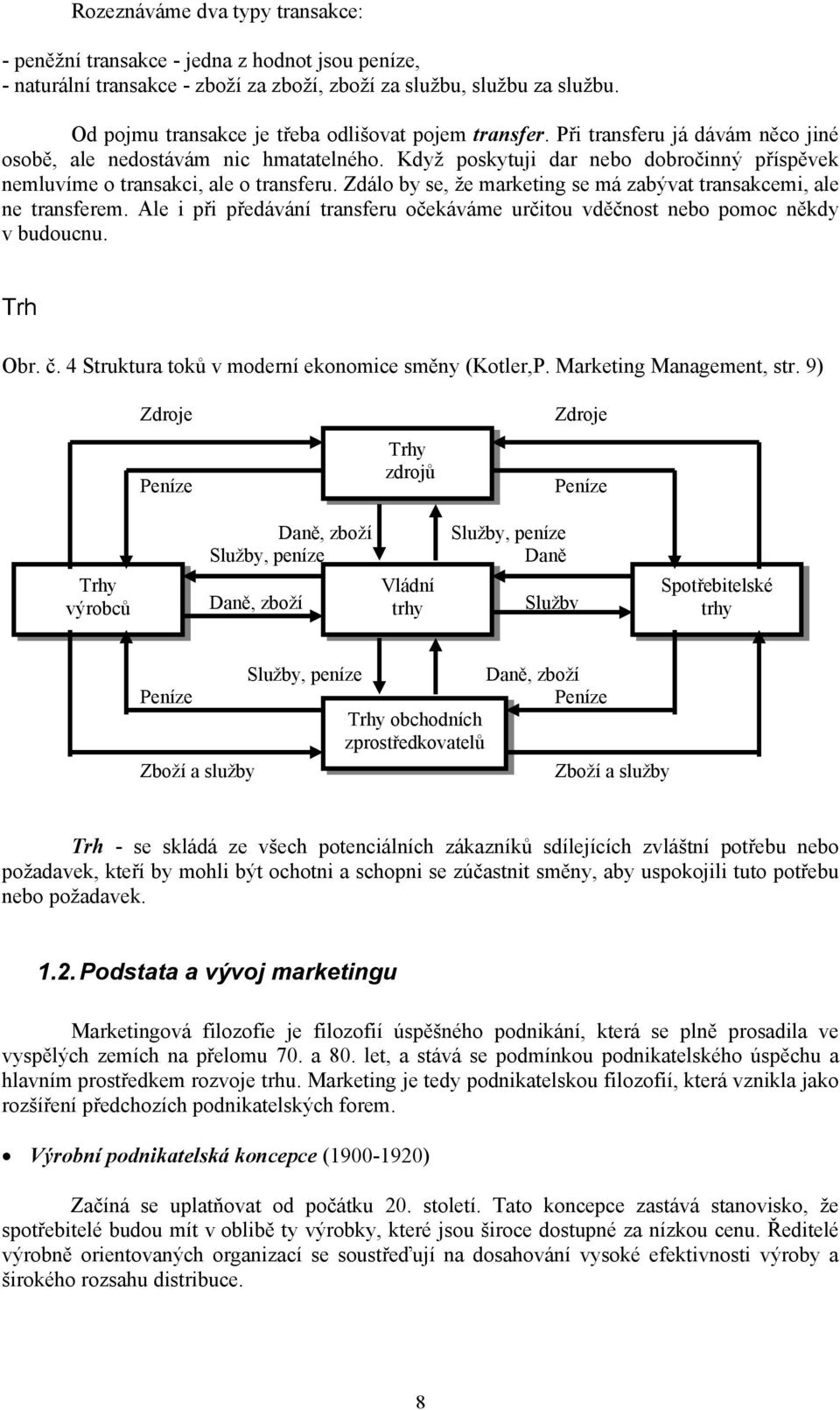 Když poskytuji dar nebo dobročinný příspěvek nemluvíme o transakci, ale o transferu. Zdálo by se, že marketing se má zabývat transakcemi, ale ne transferem.