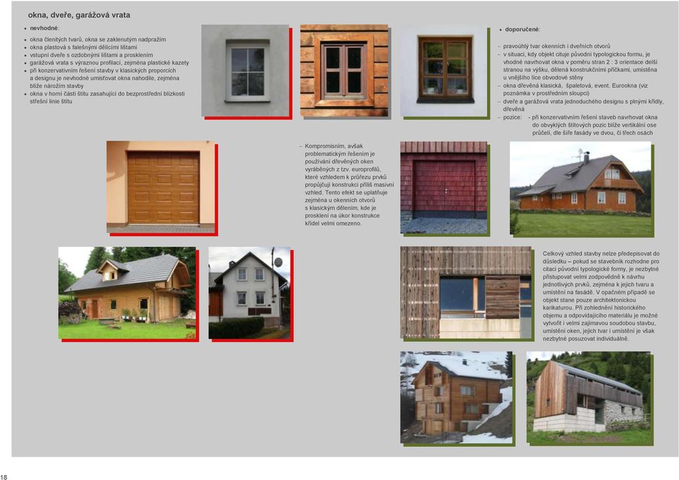 zasahující do bezprostřední blízkosti střešní linie štítu pravoúhlý tvar okenních i dveřních otvorů v situaci, kdy objekt cituje původní typologickou formu, je vhodné navrhovat okna v poměru stran 2