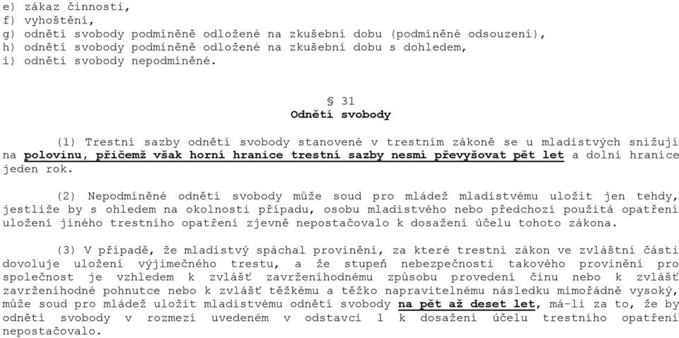 31 Odnětí svobody (1) Trestní sazby odnětí svobody stanovené v trestním zákoně se u mladistvých snižují na polovinu, přičemž však horní hranice trestní sazby nesmí převyšovat pět let a dolní hranice