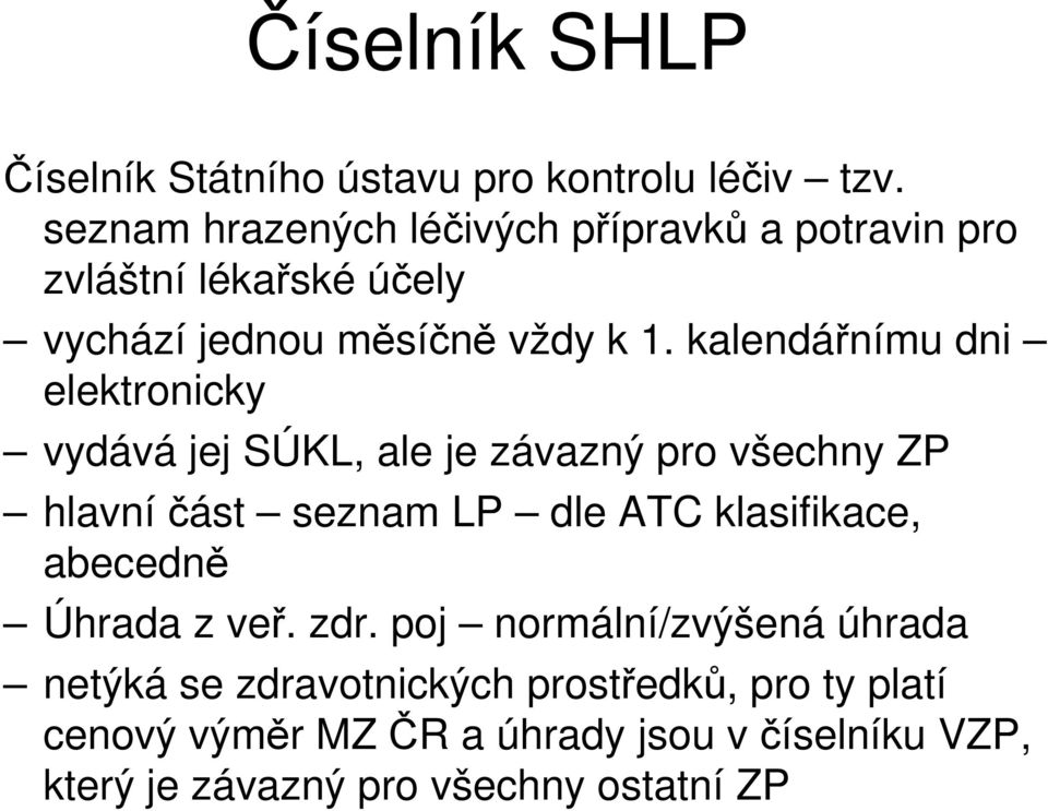 kalendářnímu dni elektronicky vydává jej SÚKL, ale je závazný pro všechny ZP hlavníčást seznam LP dle ATC klasifikace,