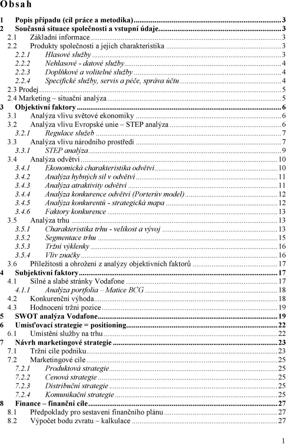 ..5 3 Objektivní faktory...6 3.1 Analýza vlivu světové ekonomiky...6 3.2 Analýza vlivu Evropské unie STEP analýza...6 3.2.1 Regulace služeb...7 3.3 Analýza vlivu národního prostředí...7 3.3.1 STEP analýza.