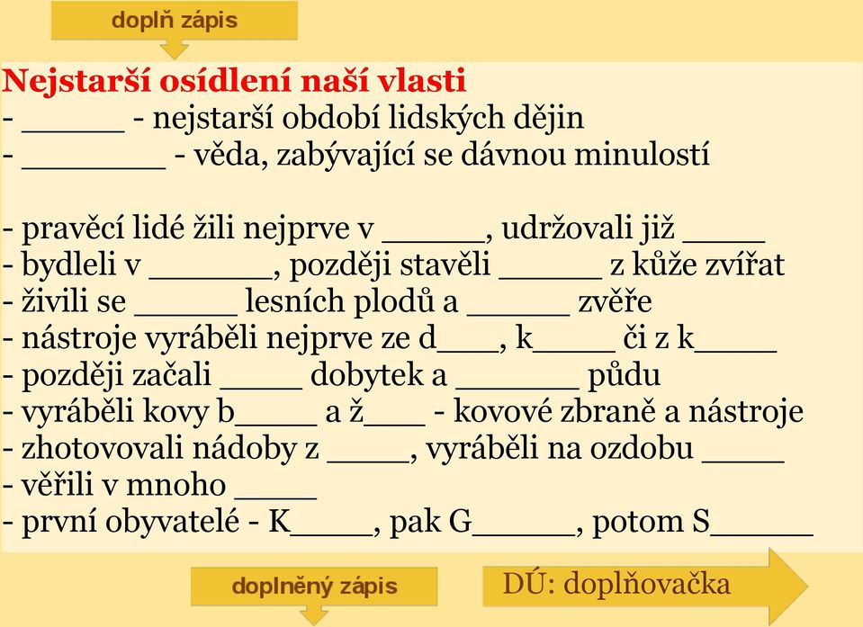 zvěře - nástroje vyráběli nejprve ze d, k či z k - později začali dobytek a půdu - vyráběli kovy b a ž - kovové