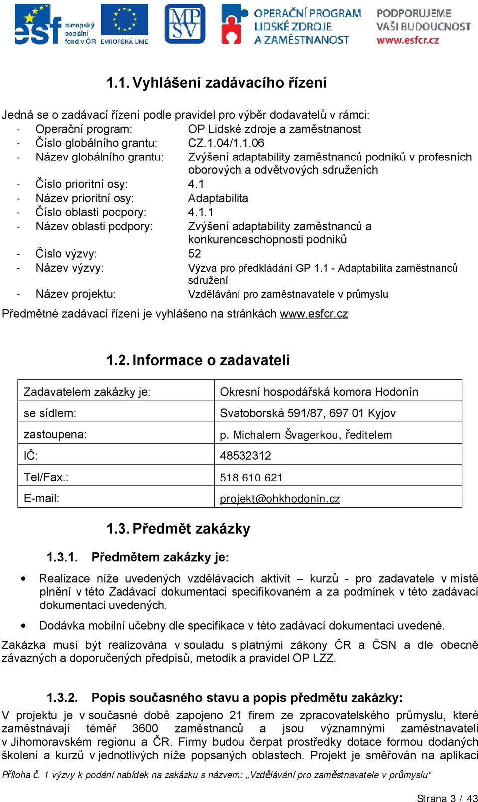 1 - Adaptabilita zaměstnanců sdružení - Název projektu: Vzdělávání pro zaměstnavatele v průmyslu Předmětné zadávací řízení je vyhlášeno na stránkách www.esfcr.cz 1.2.