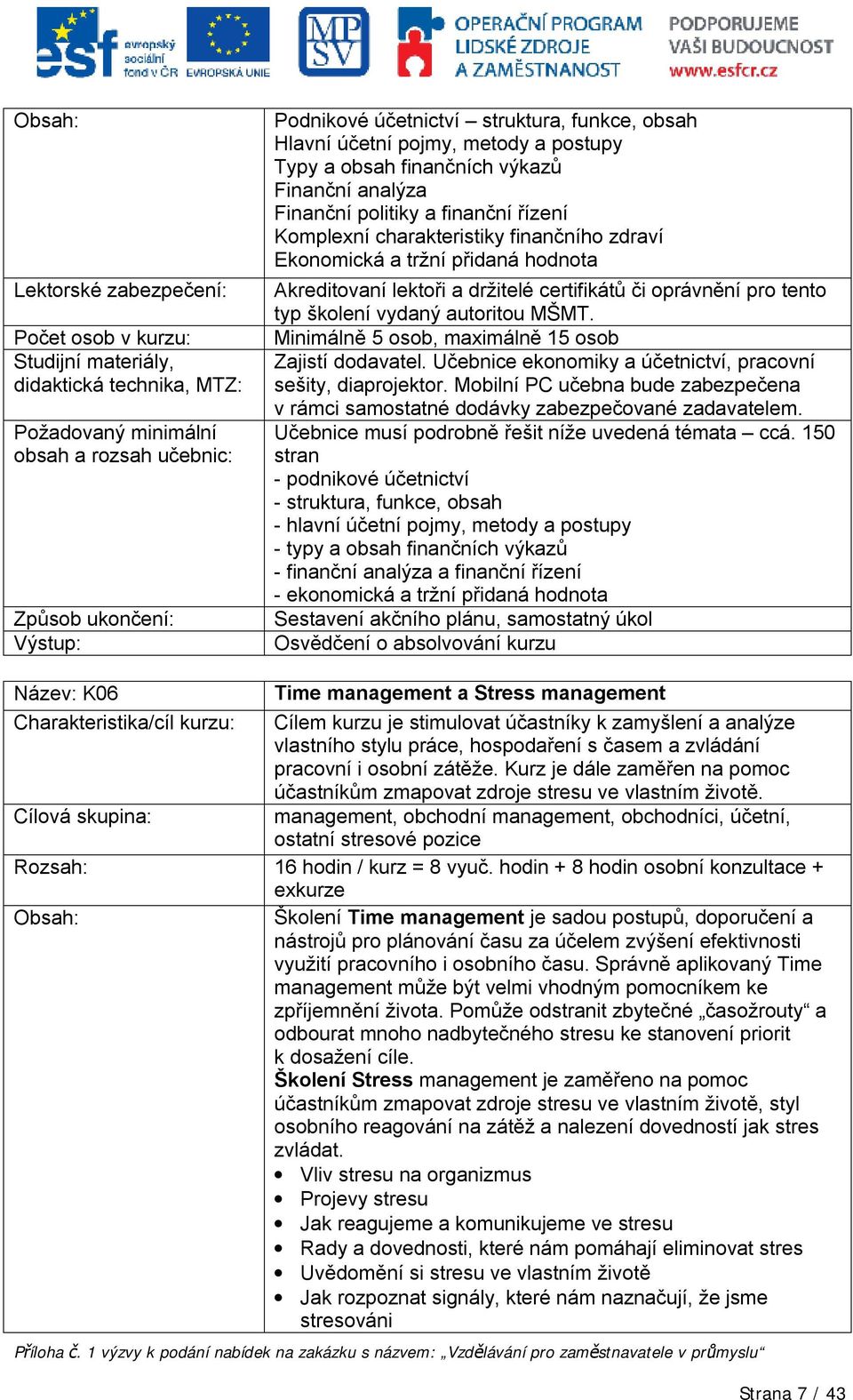 školení vydaný autoritou MŠMT. Minimálně 5 osob, maximálně 15 osob Zajistí dodavatel. Učebnice ekonomiky a účetnictví, pracovní sešity, diaprojektor.