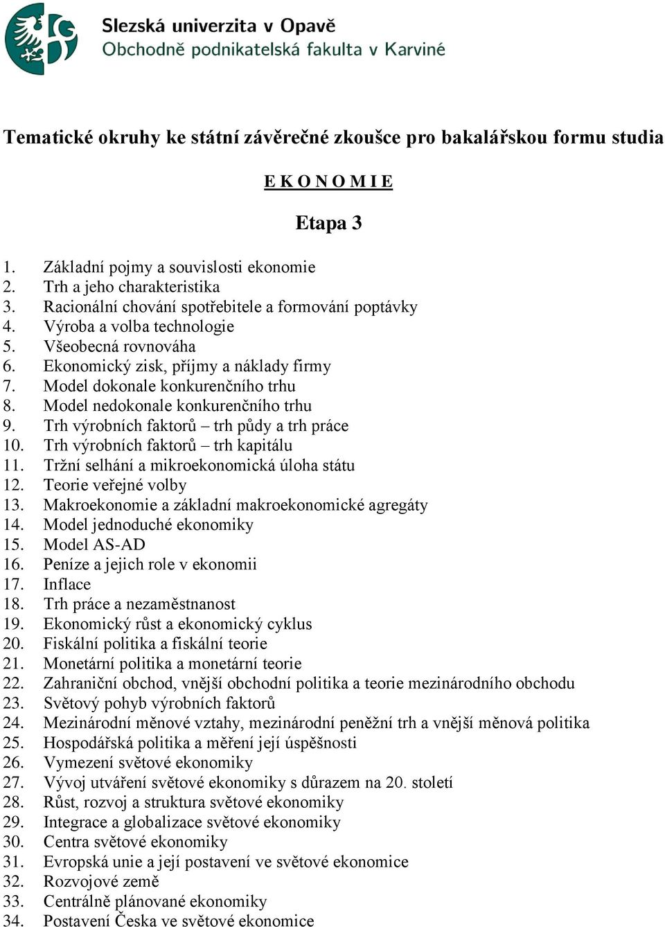 Model nedokonale konkurenčního trhu 9. Trh výrobních faktorů trh půdy a trh práce 10. Trh výrobních faktorů trh kapitálu 11. Tržní selhání a mikroekonomická úloha státu 12. Teorie veřejné volby 13.