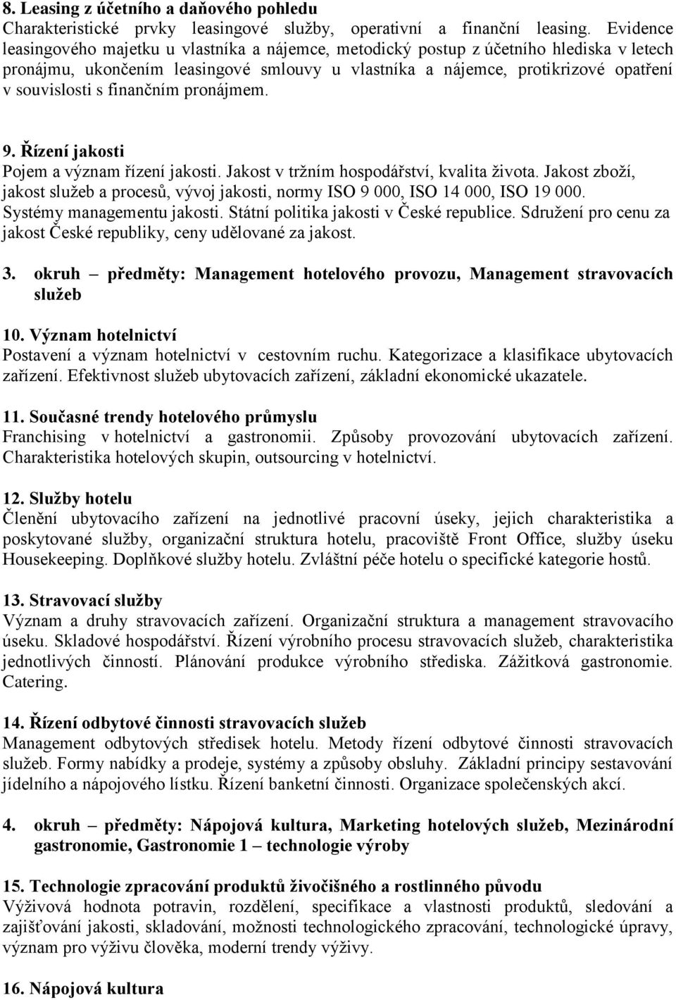 finančním pronájmem. 9. Řízení jakosti Pojem a význam řízení jakosti. Jakost v tržním hospodářství, kvalita života.