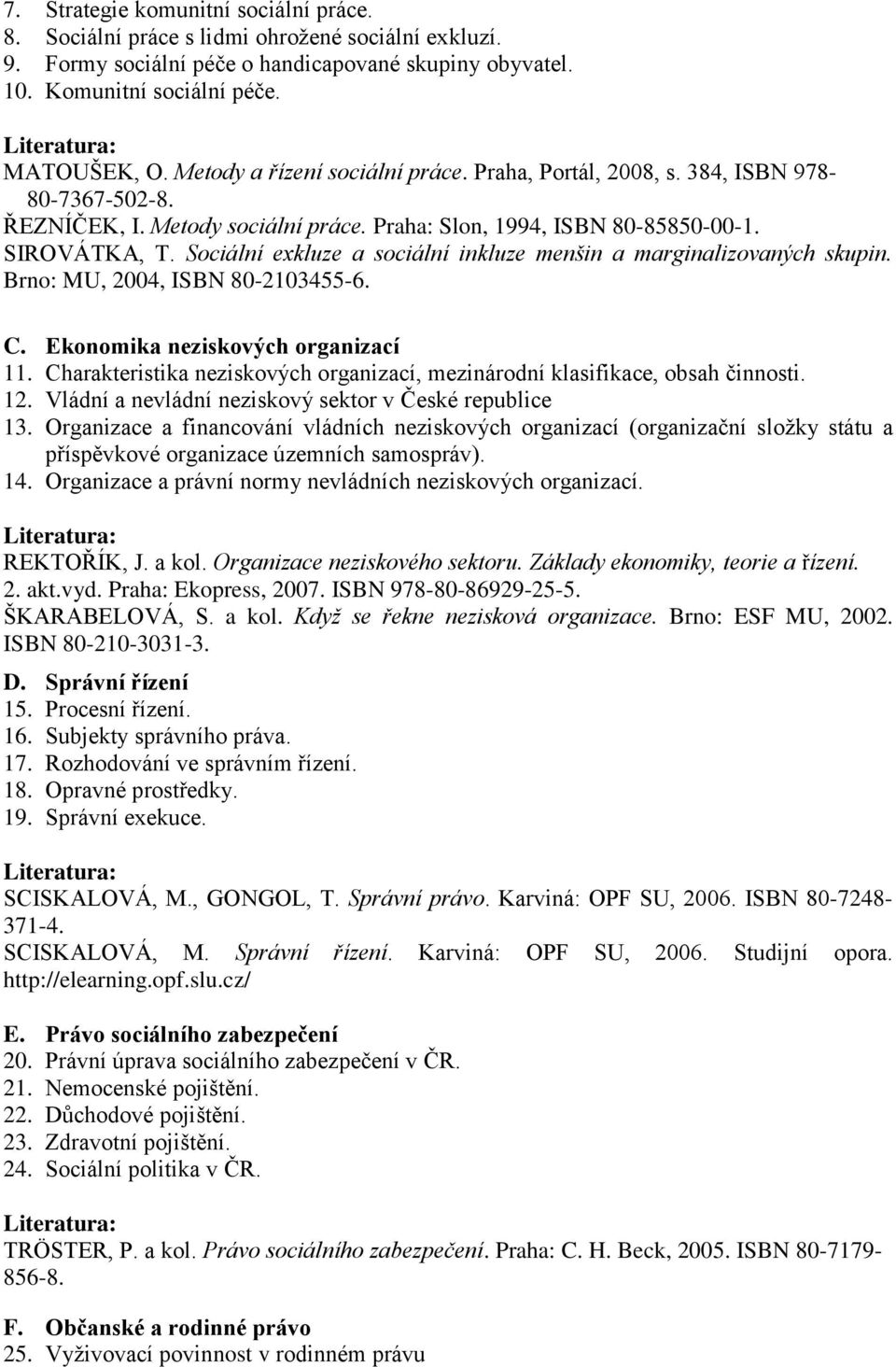 Sociální exkluze a sociální inkluze menšin a marginalizovaných skupin. Brno: MU, 2004, ISBN 80-2103455-6. C. Ekonomika neziskových organizací 11.