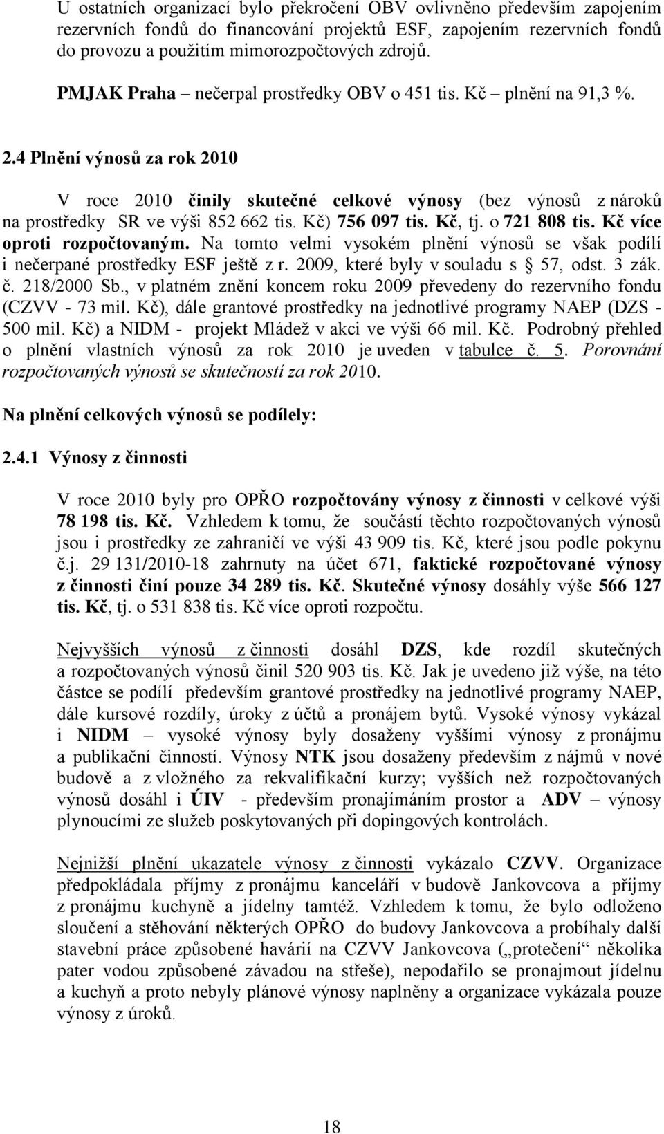 Kč) 756 097 tis. Kč, tj. o 721 808 tis. Kč více oproti rozpočtovaným. Na tomto velmi vysokém plnění výnosů se však podílí i nečerpané prostředky ESF ještě z r. 2009, které byly v souladu s 57, odst.