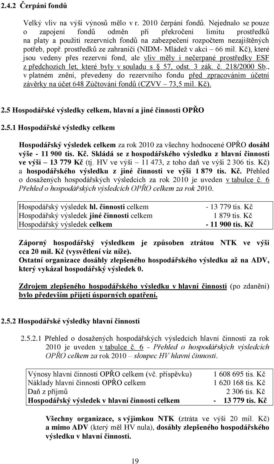 prostředků ze zahraničí (NIDM- Mládež v akci 66 mil. Kč), které jsou vedeny přes rezervní fond, ale vliv měly i nečerpané prostředky ESF z předchozích let, které byly v souladu s 57, odst. 3 zák. č.