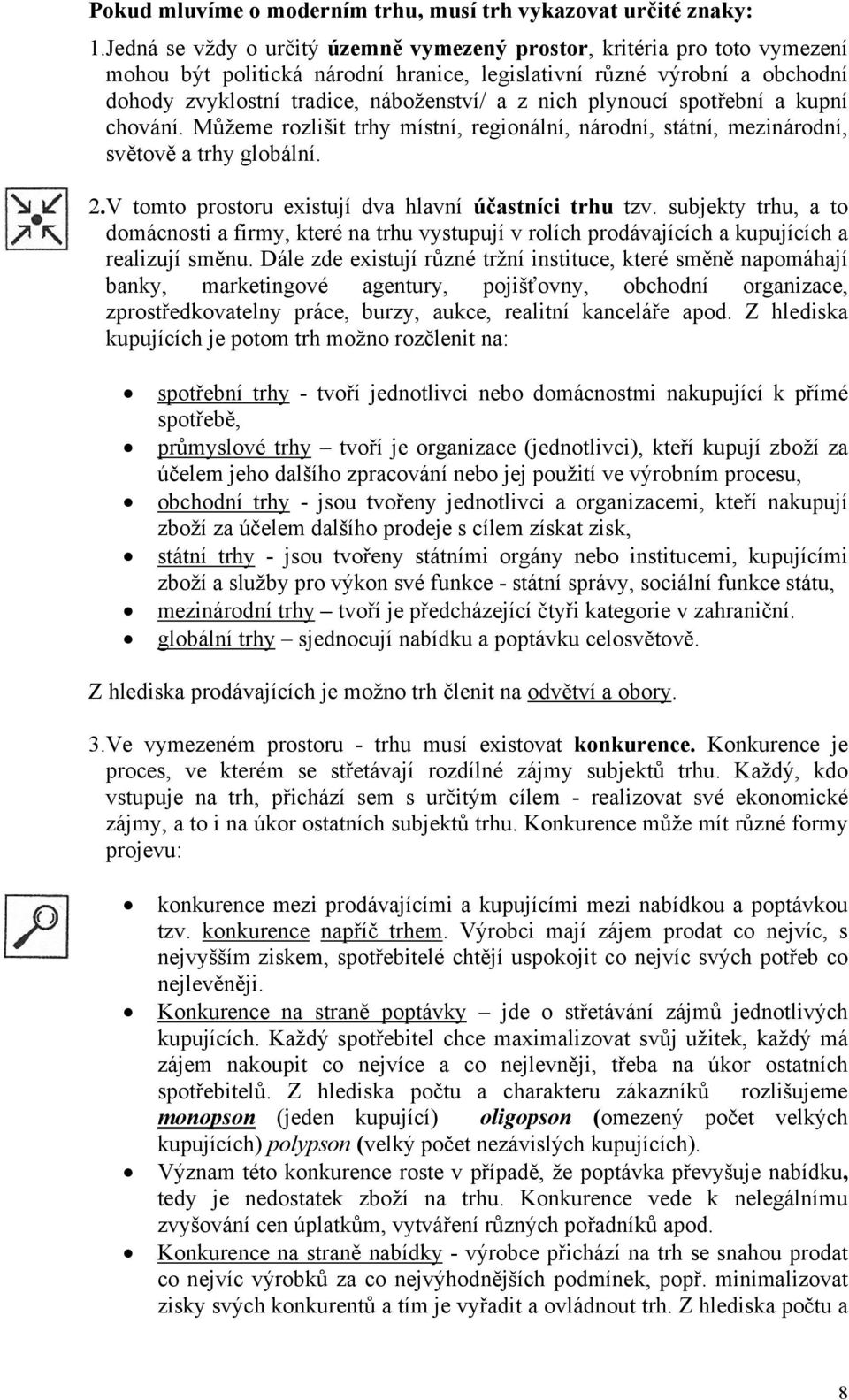 plynoucí spotřební a kupní chování. Můžeme rozlišit trhy místní, regionální, národní, státní, mezinárodní, světově a trhy globální. 2.V tomto prostoru existují dva hlavní účastníci trhu tzv.