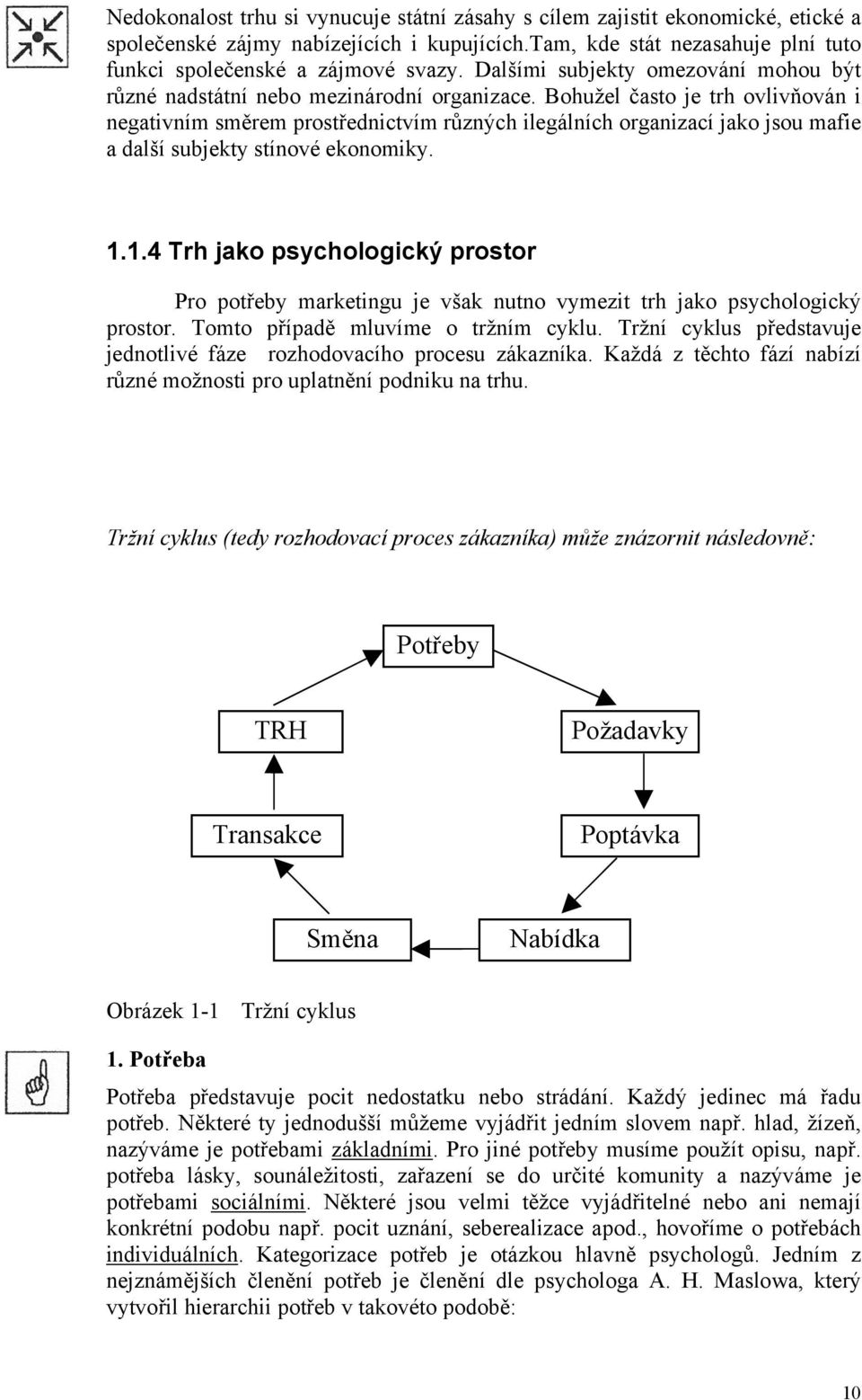 Bohužel často je trh ovlivňován i negativním směrem prostřednictvím různých ilegálních organizací jako jsou mafie a další subjekty stínové ekonomiky. 1.