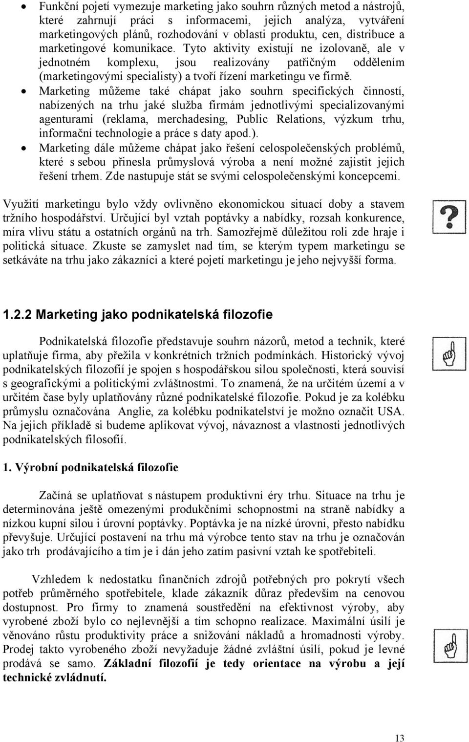 Tyto aktivity existují ne izolovaně, ale v jednotném komplexu, jsou realizovány patřičným oddělením (marketingovými specialisty) a tvoří řízení marketingu ve firmě.