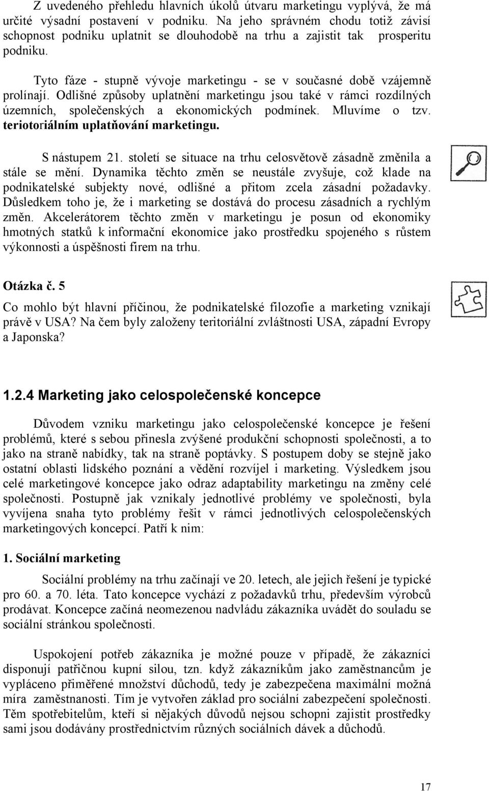 Odlišné způsoby uplatnění marketingu jsou také v rámci rozdílných územních, společenských a ekonomických podmínek. Mluvíme o tzv. teriotoriálním uplatňování marketingu. S nástupem 21.