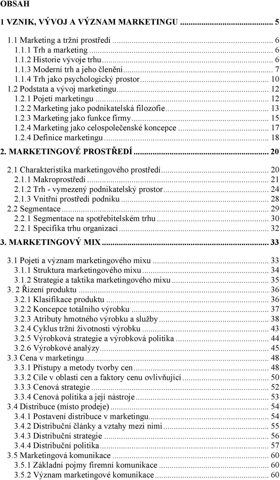 .. 17 1.2.4 Definice marketingu... 18 2. MARKETINGOVÉ PROSTŘEDÍ... 20 2.1 Charakteristika marketingového prostředí... 20 2.1.1 Makroprostředí... 21 2.1.2 Trh - vymezený podnikatelský prostor... 24 2.