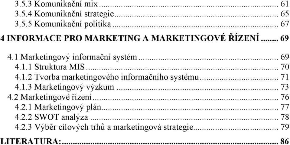 .. 70 4.1.2 Tvorba marketingového informačního systému... 71 4.1.3 Marketingový výzkum... 73 4.