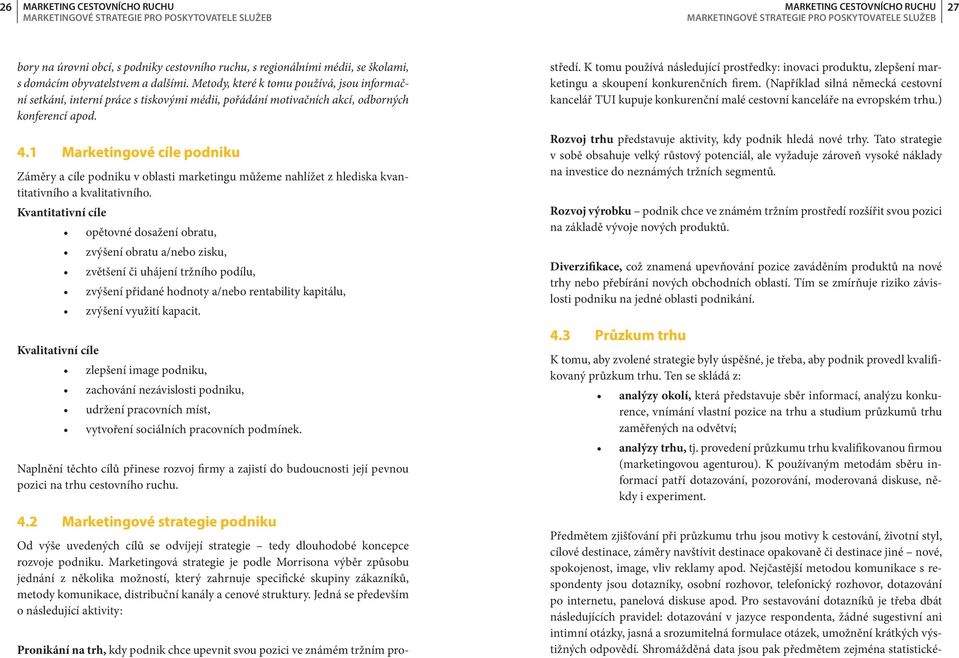 Metody, které k tomu používá, jsou informační setkání, interní práce s tiskovými médii, pořádání motivačních akcí, odborných konferencí apod. středí.