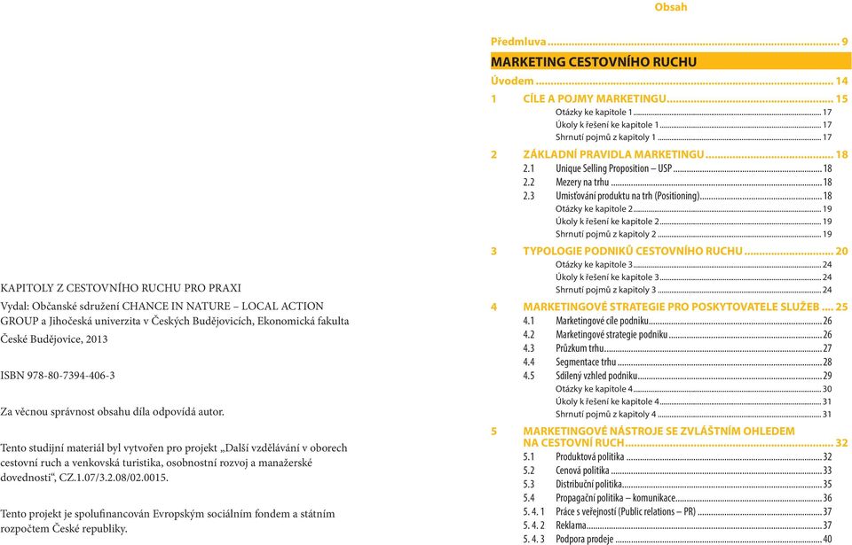 Tento studijní materiál byl vytvořen pro projekt Další vzdělávání v oborech cestovní ruch a venkovská turistika, osobnostní rozvoj a manažerské dovednosti, CZ.1.07/3.2.08/02.0015.