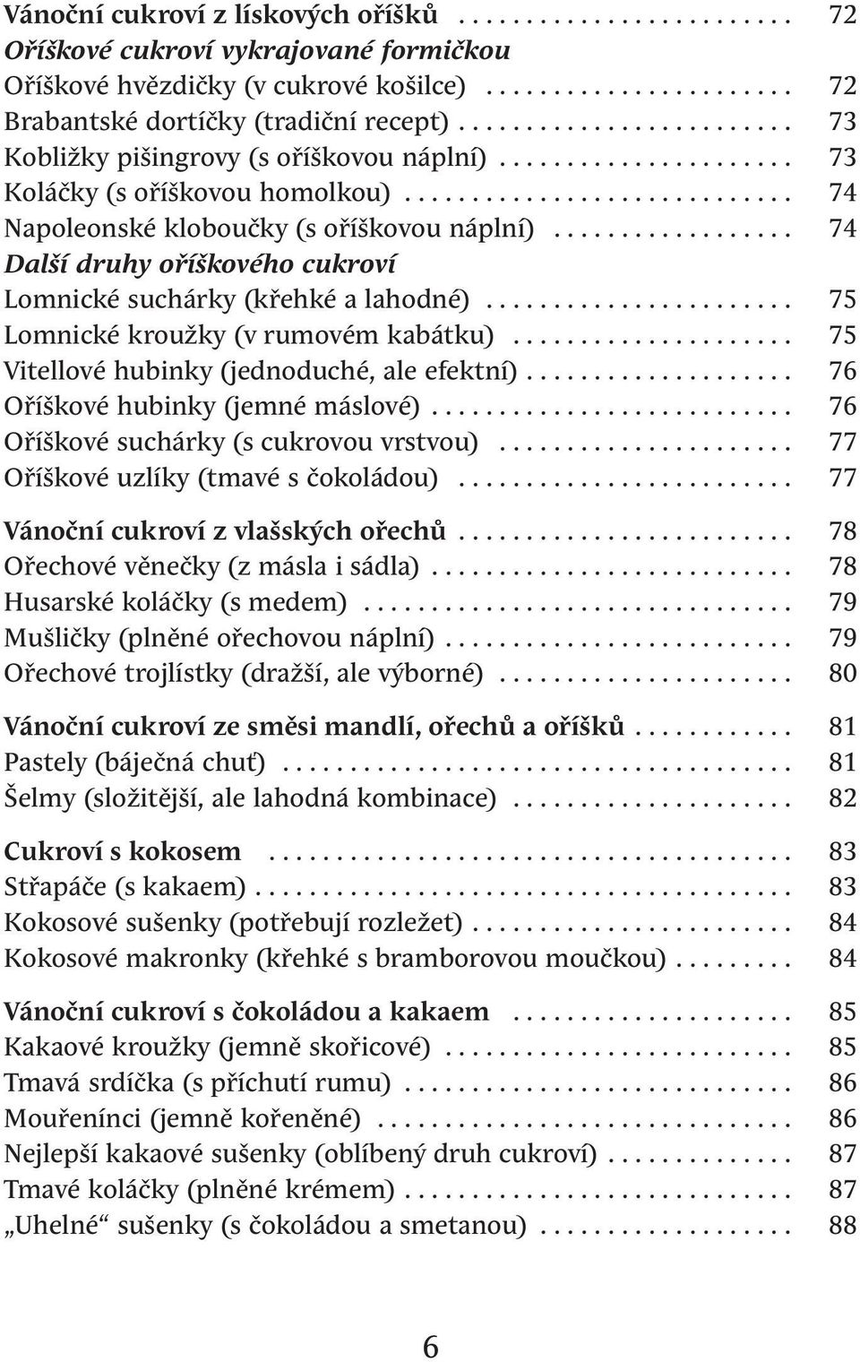 ................. 74 Další druhy oříškového cukroví Lomnické suchárky (křehké a lahodné)....................... 75 Lomnické kroužky (v rumovém kabátku)..................... 75 Vitellové hubinky (jednoduché, ale efektní).