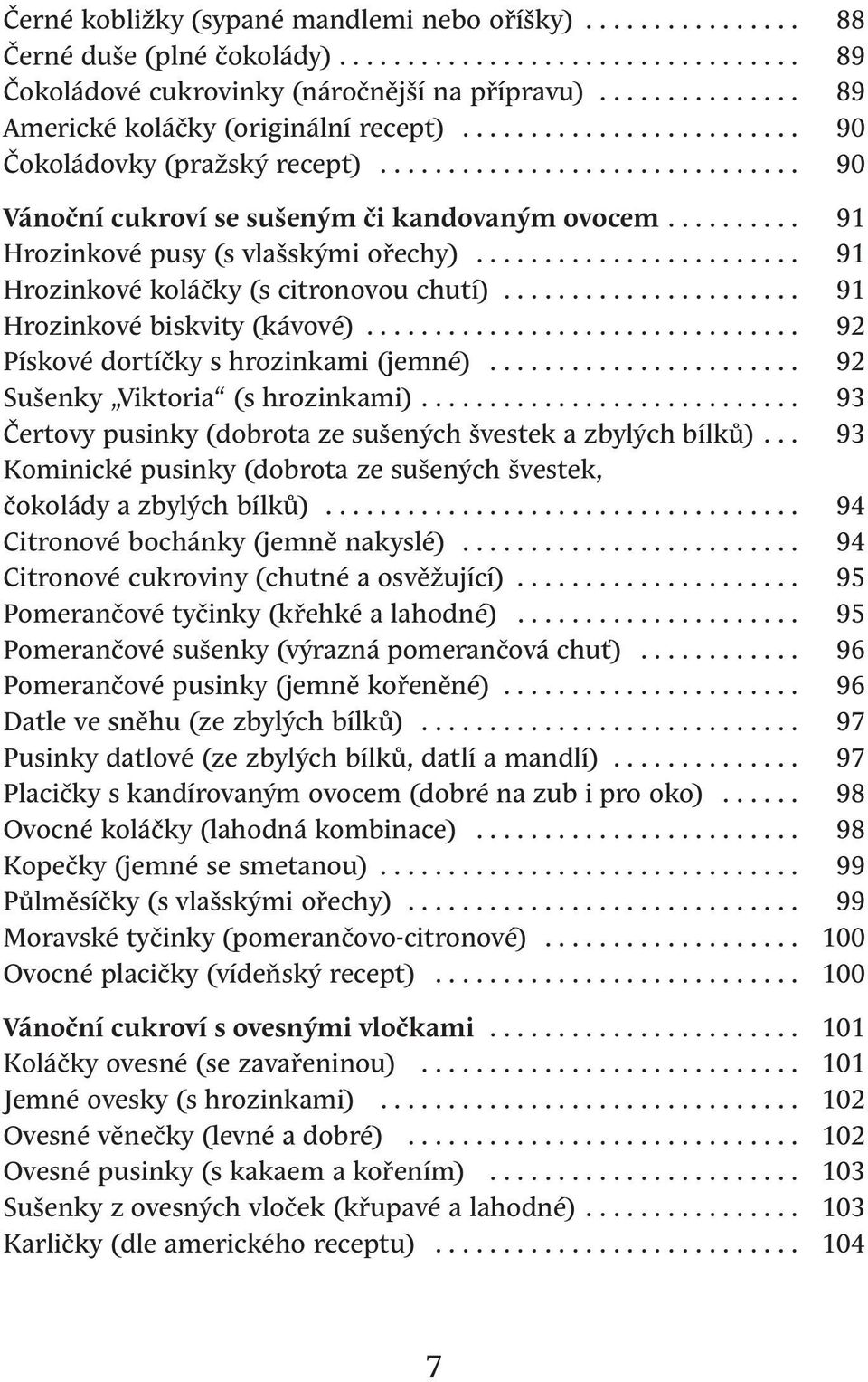 ......... 91 Hrozinkové pusy (s vlašskými ořechy)........................ 91 Hrozinkové koláčky (s citronovou chutí)...................... 91 Hrozinkové biskvity (kávové).