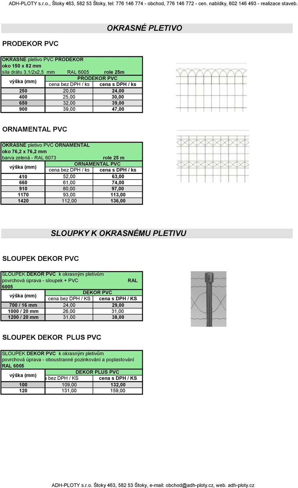 61,00 80,00 93,00 112,00 63,00 74,00 97,00 113,00 136,00 SLOUPKY K OKRASNÉMU PLETIVU SLOUPEK DEKOR PVC SLOUPEK DEKOR PVC k okrasným pletivům povrchová úprava - sloupek + PVC RAL 6005 DEKOR PVC cena