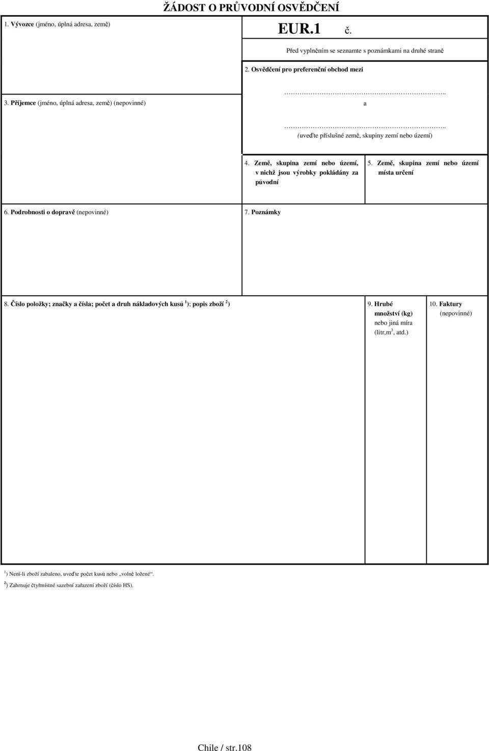Země, skupina zemí nebo území místa určení 6. Podrobnosti o dopravě (nepovinné) 7. Poznámky 8. Číslo položky; značky a čísla; počet a druh nákladových kusů 1 ); popis zboží 2 ) 9.
