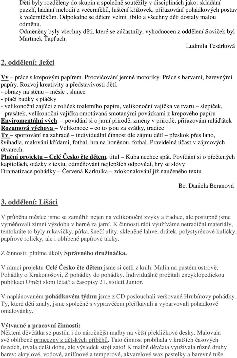 oddělení: Ježci Vv práce s krepovým papírem. Procvičování jemné motoriky. Práce s barvami, barevnými papíry. Rozvoj kreativity a představivosti dětí.