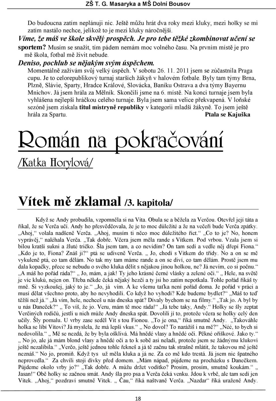 Momentálně zaţívám svůj velký úspěch. V sobotu 26. 11. 2011 jsem se zúčastnila Praga cupu. Je to celorepublikový turnaj starších ţákyň v halovém fotbale.