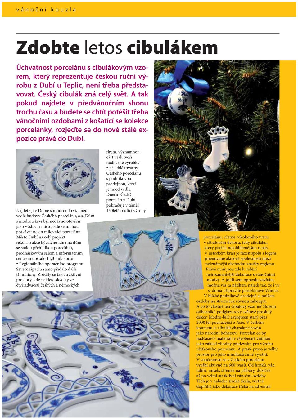 Najdete ji v Domě s modrou krví, hned vedle budovy Českého porcelánu, a.s. Dům s modrou krví byl nedávno otevřen jako výstavní místo, kde se mohou potkávat nejen milovníci porcelánu.