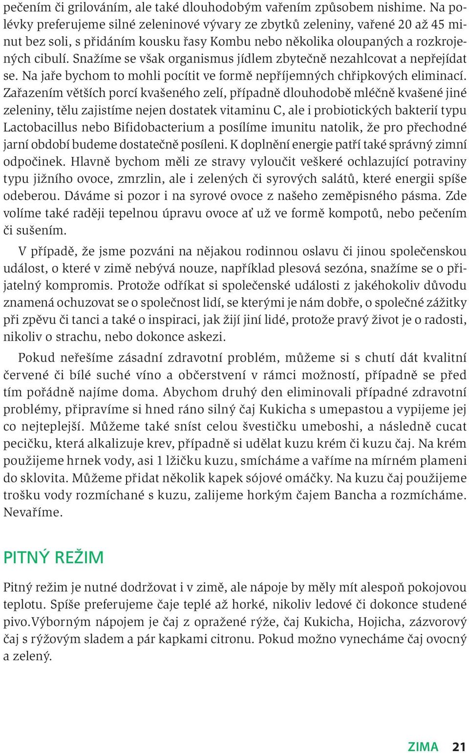 Snažíme se však organismus jídlem zbytečně nezahlcovat a nepřejídat se. Na jaře bychom to mohli pocítit ve formě nepříjemných chřipkových eliminací.