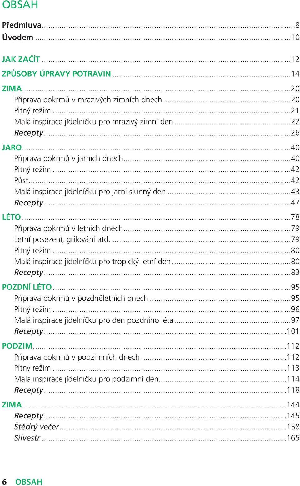 ..79 Letní posezení, grilování atd....79 Pitný režim...80 Malá inspirace jídelníčku pro tropický letní den...80 Recepty...83 POZDNÍ LÉTO...95 Příprava pokrmů v pozdněletních dnech...95 Pitný režim.