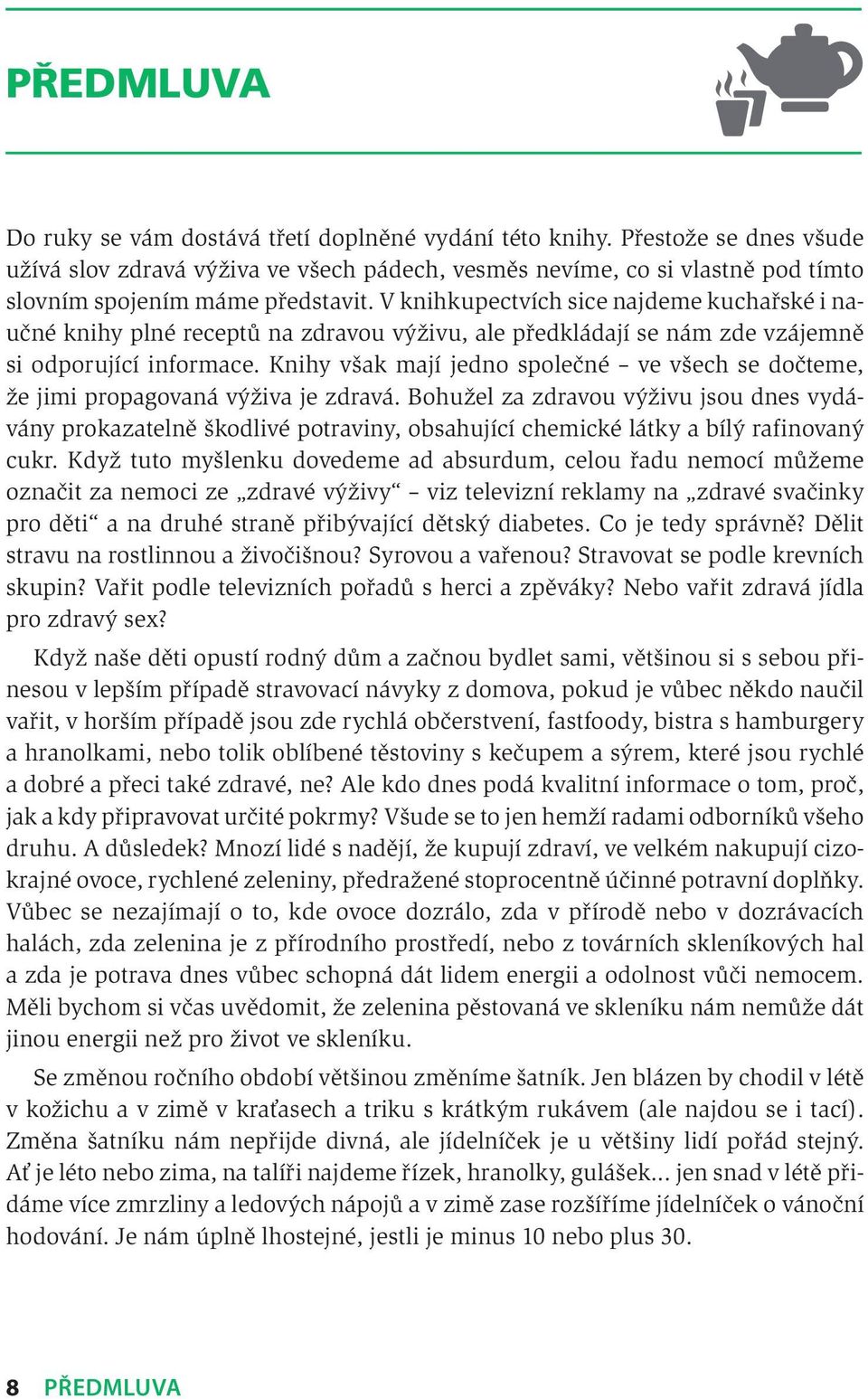 V knihkupectvích sice najdeme kuchařské i naučné knihy plné receptů na zdravou výživu, ale předkládají se nám zde vzájemně si odporující informace.