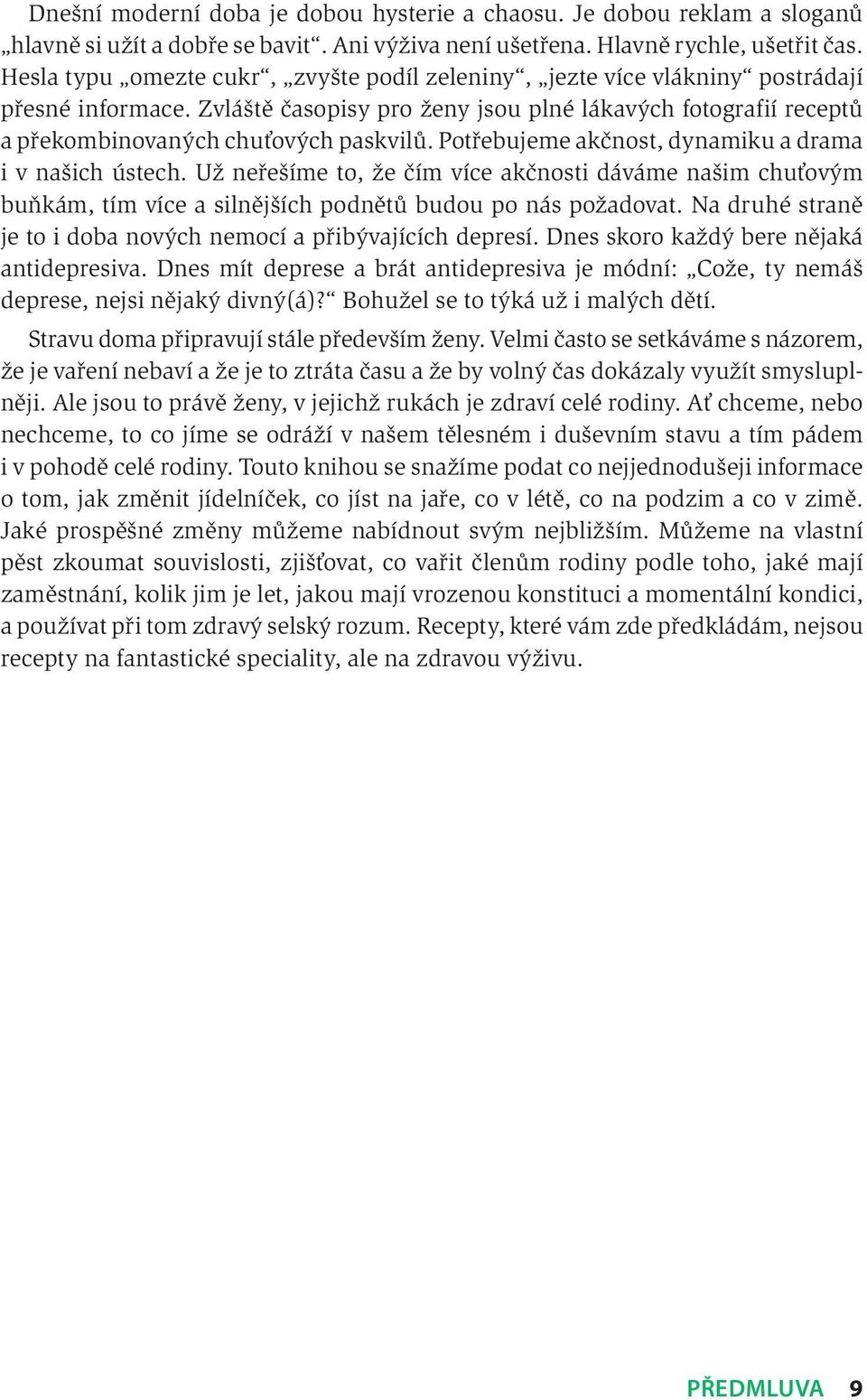 Potřebujeme akčnost, dynamiku a drama i v našich ústech. Už neřešíme to, že čím více akčnosti dáváme našim chuťovým buňkám, tím více a silnějších podnětů budou po nás požadovat.