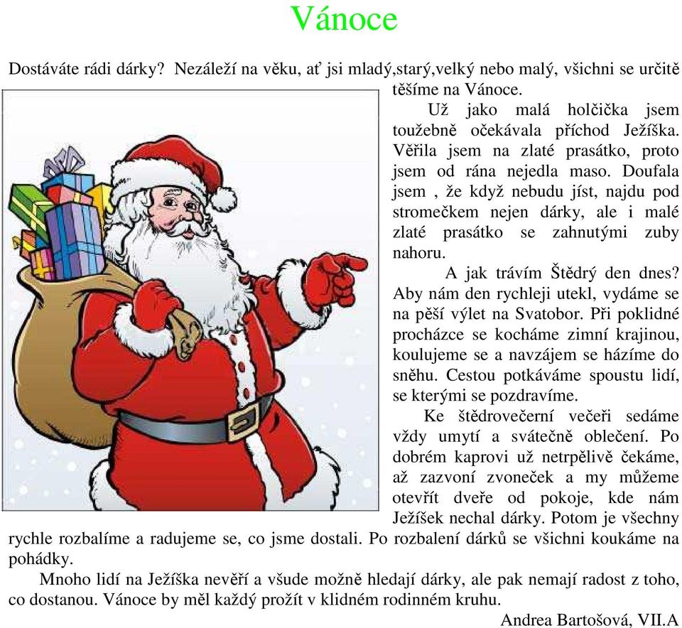 A jak trávím Štědrý den dnes? Aby nám den rychleji utekl, vydáme se na pěší výlet na Svatobor. Při poklidné procházce se kocháme zimní krajinou, koulujeme se a navzájem se házíme do sněhu.