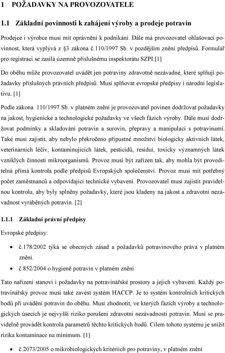 [1] Do oběhu můţe provozovatel uvádět jen potraviny zdravotně nezávadné, které splňují poţadavky příslušných právních předpisů. Musí splňovat evropské předpisy i národní legislativu.