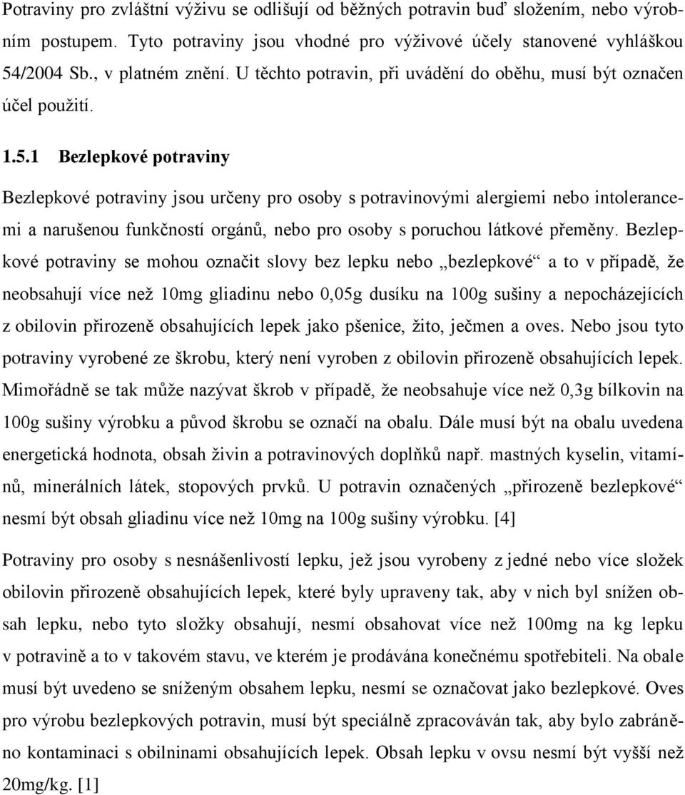 1 Bezlepkové potraviny Bezlepkové potraviny jsou určeny pro osoby s potravinovými alergiemi nebo intolerancemi a narušenou funkčností orgánů, nebo pro osoby s poruchou látkové přeměny.