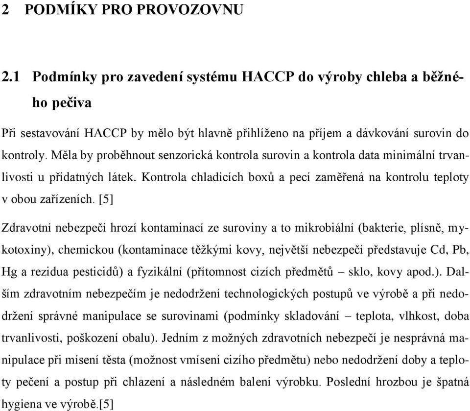 [5] Zdravotní nebezpečí hrozí kontaminací ze suroviny a to mikrobiální (bakterie, plísně, mykotoxiny), chemickou (kontaminace těţkými kovy, největší nebezpečí představuje Cd, Pb, Hg a rezidua