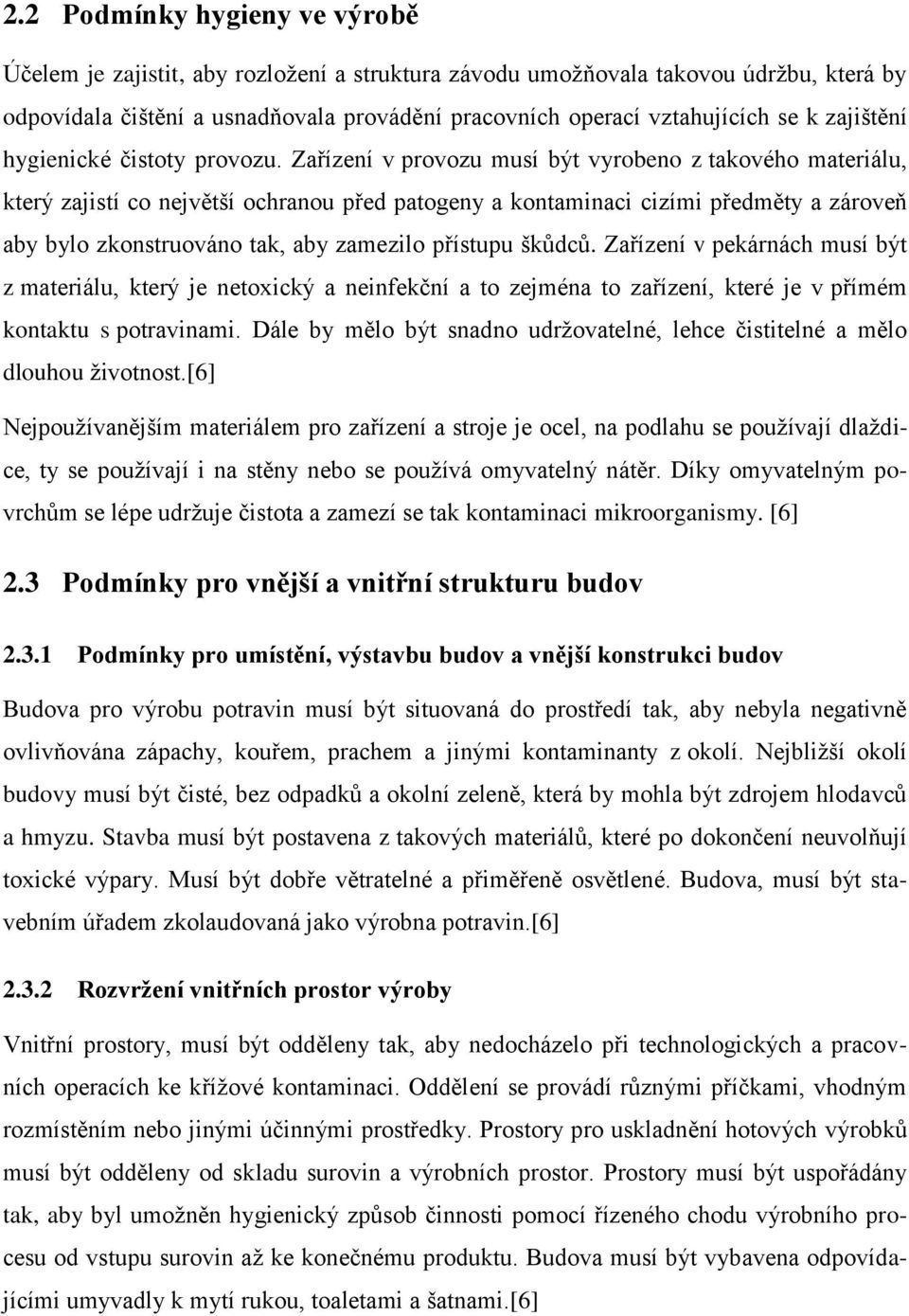 Zařízení v provozu musí být vyrobeno z takového materiálu, který zajistí co největší ochranou před patogeny a kontaminaci cizími předměty a zároveň aby bylo zkonstruováno tak, aby zamezilo přístupu