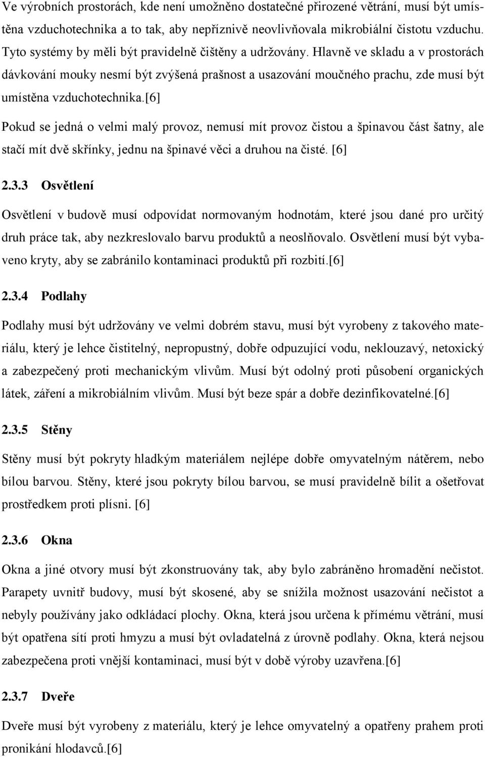 [6] Pokud se jedná o velmi malý provoz, nemusí mít provoz čistou a špinavou část šatny, ale stačí mít dvě skřínky, jednu na špinavé věci a druhou na čisté. [6] 2.3.