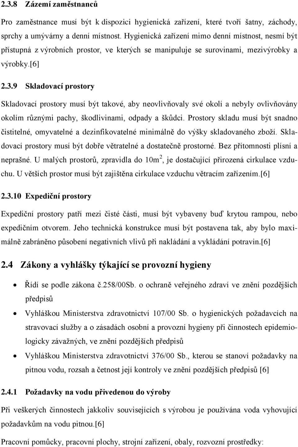 9 Skladovací prostory Skladovací prostory musí být takové, aby neovlivňovaly své okolí a nebyly ovlivňovány okolím různými pachy, škodlivinami, odpady a škůdci.