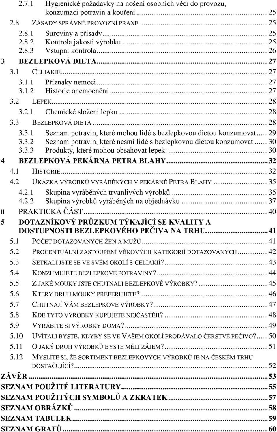 .. 29 3.3.2 Seznam potravin, které nesmí lidé s bezlepkovou dietou konzumovat... 30 3.3.3 Produkty, které mohou obsahovat lepek:... 30 4 BEZLEPKOVÁ PEKÁRNA PETRA BLAHY... 32 4.