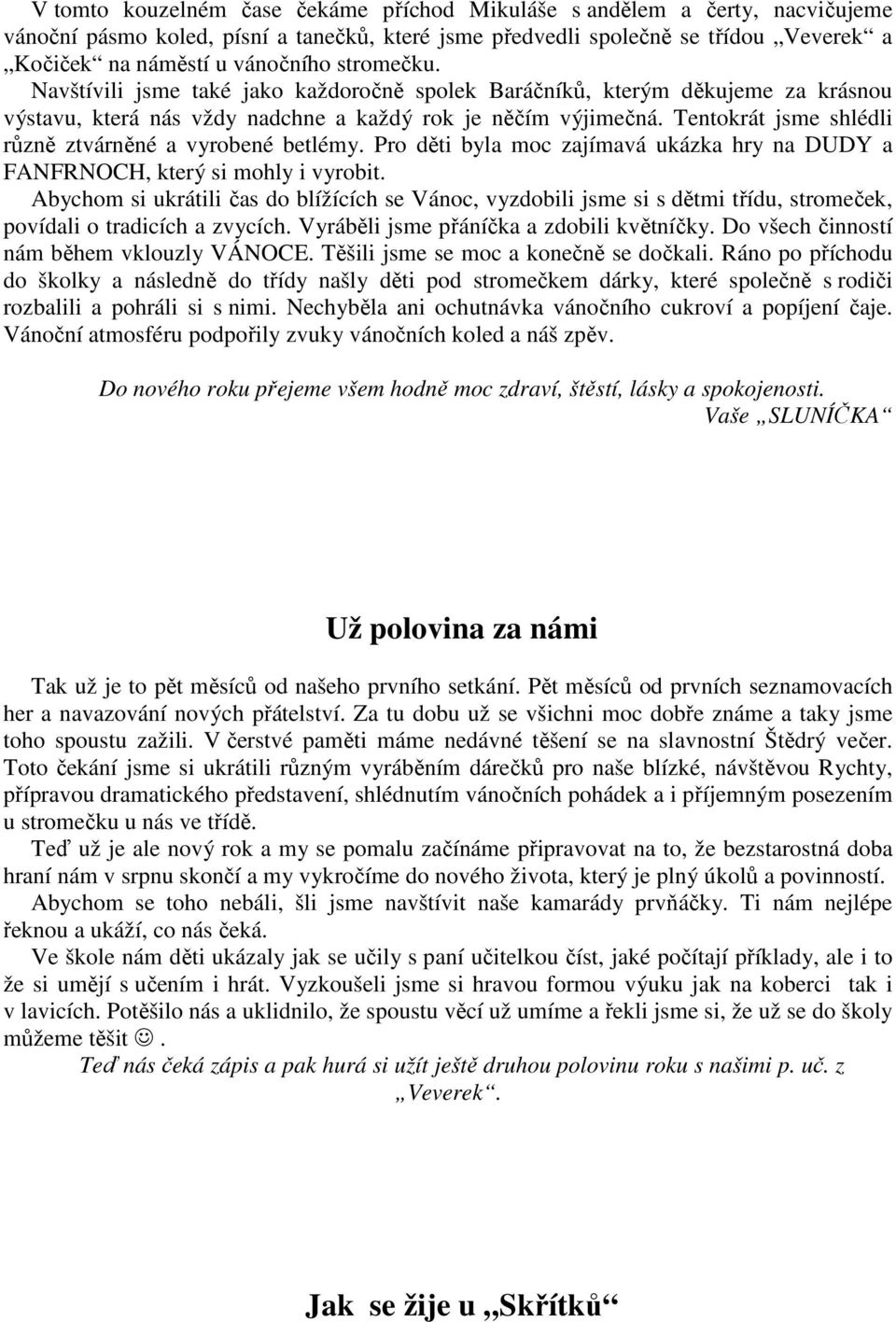 Tentokrát jsme shlédli různě ztvárněné a vyrobené betlémy. Pro děti byla moc zajímavá ukázka hry na DUDY a FANFRNOCH, který si mohly i vyrobit.