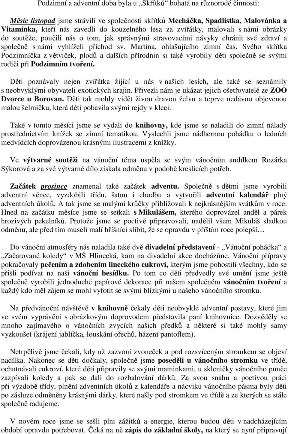 Svého skřítka Podzimníčka z větviček, plodů a dalších přírodnin si také vyrobily děti společně se svými rodiči při Podzimním tvoření.