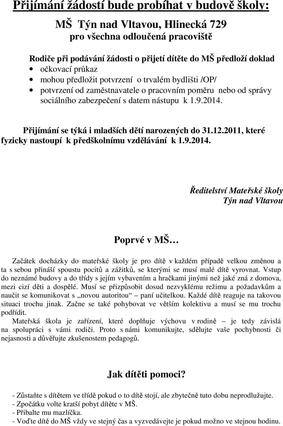 Přijímání se týká i mladších dětí narozených do 31.12.2011, které fyzicky nastoupí k předškolnímu vzdělávání k 1.9.2014.