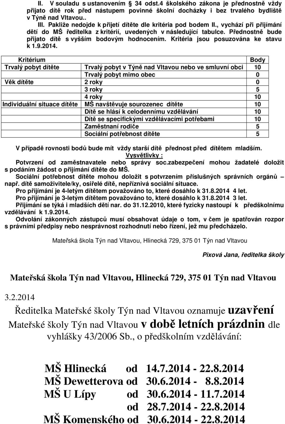 Přednostně bude přijato dítě s vyšším bodovým hodnocením. Kritéria jsou posuzována ke stavu k 1.9.2014.