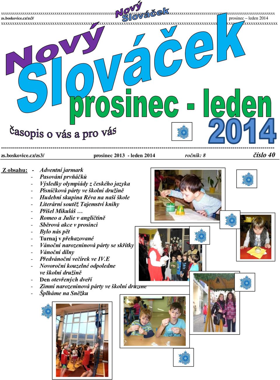 cz/zs3/ prosinec 2013 - leden 2014 ročník: 8 číslo 40 Z obsahu: - Adventní jarmark - Pasování prvňáčků - Výsledky olympiády z českého jazyka - Písničková párty ve školní družině - Hudební skupina